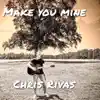 Chris Rivas - Make You Mine - Single